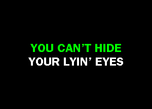YOU CANT HIDE

YOUR LYIN EYES