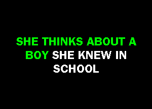 SHE THINKS ABOUT A

BOY SHE KNEW IN
SCHOOL