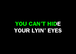 YOU CANT HIDE

YOUR LYIN EYES