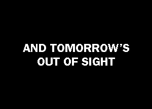 AND TOMORROW?

OUT OF SIGHT