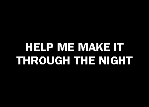HELP ME MAKE IT

THROUGH THE NIGHT