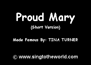 Proud Mary

(Short Version)

Made Famous Byz TINA TURNER

(Q www.singtotheworld.com