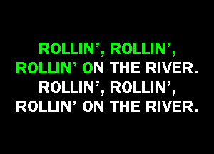 ROLLINZ ROLLINZ
ROLLIW ON THE RIVER.
ROLLINZ ROLLINZ
ROLLIW ON THE RIVER.