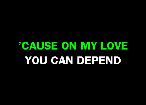 CAUSE ON MY LOVE

YOU CAN DEFEND