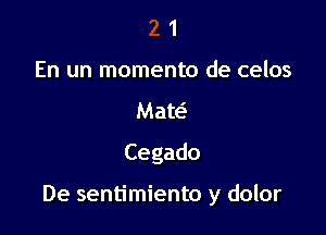 21
En un momento de celos

Maw

Cegado

De sentimi