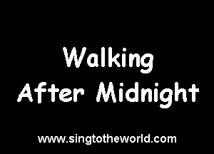 Walking

Affer Midnigh?

www.singtotheworld.com