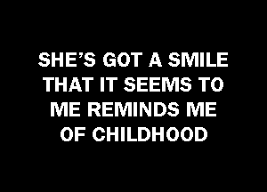 SHE,S GOT A SMILE
THAT IT SEEMS TO
ME REMINDS ME
0F CHILDHOOD

g