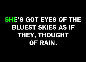 SHES GOT EYES OF THE
BLUEST SKIES AS IF
THEY, THOUGHT
0F RAIN.
