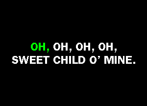 0H,0H,0H,0H,

SWEET CHILD 0 MINE.