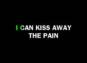 I CAN KISS AWAY

THE PAIN