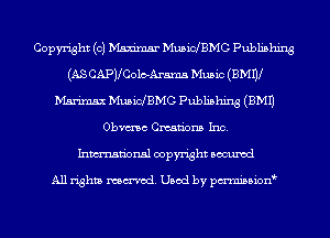 Copyright (0) Maximum MusichMG Publishing
(AS CAPVColo-Arama Music (BMW
Madman MusichMG Publishing (EMU
Obvmc Creations Inc.
Inmn'onsl copyright Bocuxcd

All rights named. Used by pmnisbion