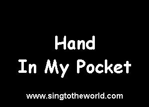 Hand

In My Pocke?

www.singtotheworld.com