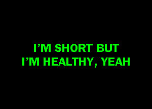 PM SHORT BUT

PM HEALTHY, YEAH
