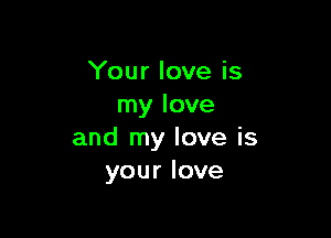 'Yourloveis
rnylove

andtnyloveis
yourlove