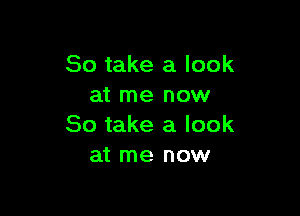 So take a look
at me now

So take a look
at me now