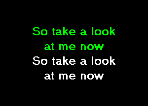 So take a look
at me now

So take a look
at me now