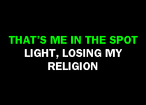 THATS ME IN THE SPOT

LIGHT, LOSING MY
RELIGION