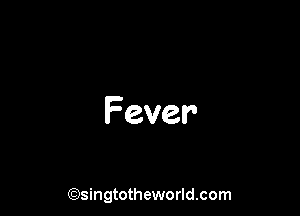 Fever

(Qsingtotheworldsom