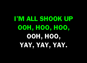 PM ALL SHOOK UP
00H,Hoo,Hoo,

00H,H00,
YAY,YAY,YAY.