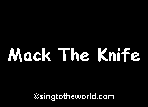 Mack The Knife

(Qsingtotheworldsom