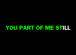 YOU PART OF ME STILL