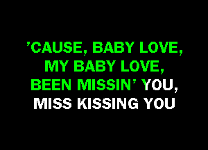 ,CAUSE, BABY LOVE,
MY BABY LOVE,
BEEN MISSIN, YOU,
MISS KISSING YOU