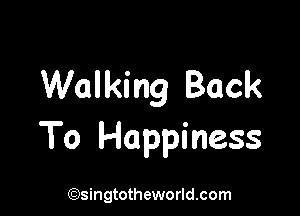 Walking Back

To Happiness

lCcZ)singtotheworld.com