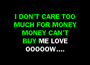 I DONT CARE TOO
MUCH FOR MONEY
MONEY CANT
BUY ME LOVE
00000W....

g
