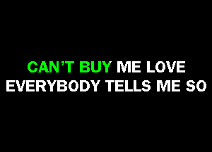 CANT BUY ME LOVE
EVERYBODY TELLS ME SO