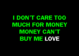 I DON,T CARE TOO
MUCH FOR MONEY

MONEY CANT
BUY ME LOVE