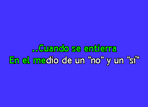 ..Cuando se entierra

5 I'll

En el medio de un n'o y un