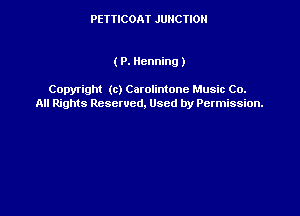 PETTICOAT JUNCTION

(P. llcnning)

Copyright (c) Catolintone Music Co.
All Rights Reserved. Used by Permission.