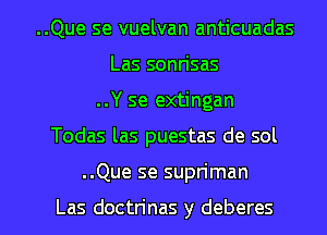 ..Que se vuelvan anticuadas
Las sonn'sas
..Y se extingan

Todas las puestas de sol

..Que se supriman

Las doctn'nas y deberes l