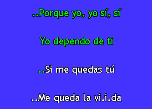 ..Porque yo, yo 51', Sf

Yo dependo de ti

..Si me quedas tLi

..Me queda la vi.i.da