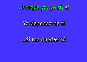 ..Porque yo, yo 51', Sf

Yo dependo de ti

..Si me quedas tLi