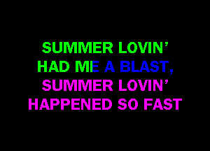 SUMMER Lovm'

HAD ME A BLAST,

SUMMER LOVIW
HAPPENED so FAST