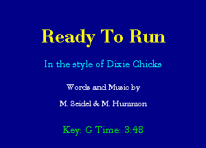 Ready To Run

In the style of Dime Chxcke

Words and Music by

M. decl 6k M. Hmnmon

Key C Tlme 3 48