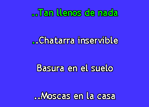 ..Tan llenos de nada

..Chatarra inservible

Basura en el suelo

..Moscas en la casa