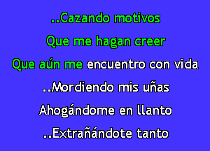 ..Cazando motivos
Que me hagan creer
Que aLin me encuentro con Vida
..Mordiendo mis uFIas
Ahoga'mdome en llanto

..ExtraF1aindote tanto