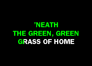 WEATH

THE GREEN, GREEN
GRASS OF HOME