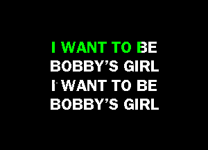 I WANT TO BE
BOBBWS GIRL

I. WANT TO BE
BOBBWS GIRL