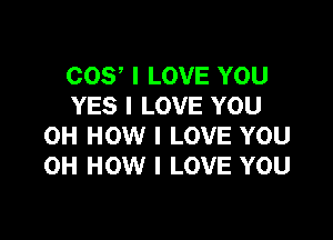 C09 I LOVE YOU
YES I LOVE YOU

0H HOW I LOVE YOU
0H HOW I LOVE YOU