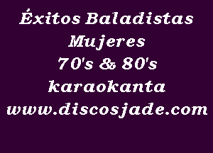 Exitos Baladistas

Mujeres
70's 85 80's

karaokanta
www.discosjade.com