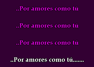 ..POI amores como tl'1 .......