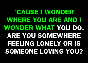 WEED WONDER
mmmnn
WONDER WHAT WI!)

63133 mi!) SOMEWHERE
FEELING LONELY (E
SOMEONE LOVING