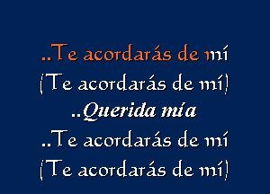 ..Te acordaras de mi

(Te acordarcis de mi!
.. Querida mz'a

..Te acordaras de mi

(Te acordaras de mi)