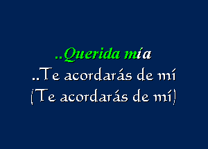 .. Querida mz'a
..Te acordarcis de mi

(Te acordarais de mi!