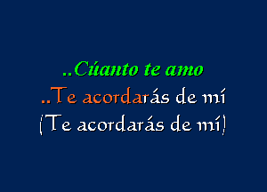 ..C12anto te amo
..Te acordarcis de mi

(Te acordarais de mi!