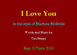 I Love You

In the style of Martina McBride

Words and Music by
Tim Mcnay

Key C Tlme 2 50