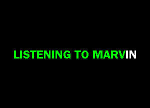 LISTENING TO MARVIN